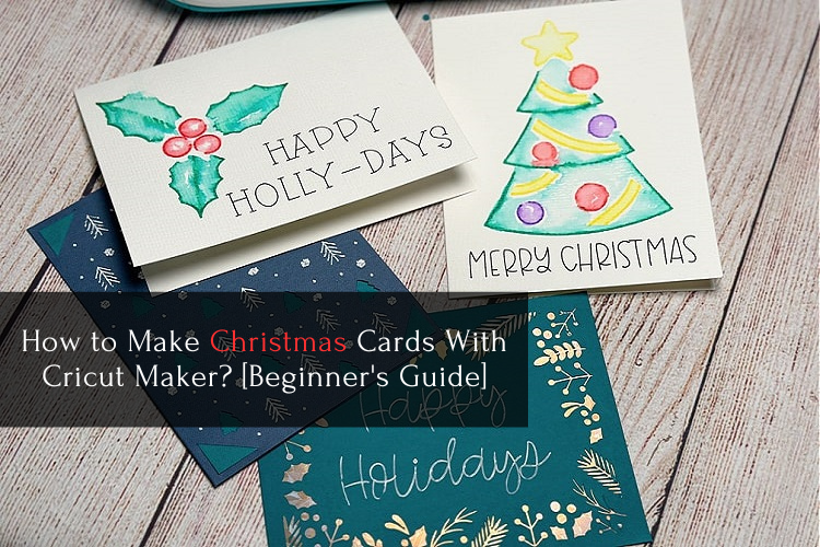 How to Make Christmas Cards With Cricut Maker? [Beginner’s Guide]