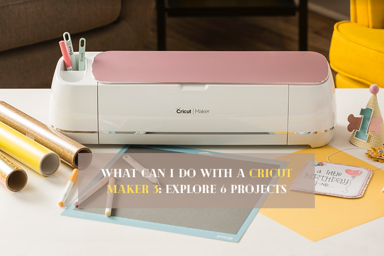 What Can I Do With a Cricut Maker 3: Explore 6 Projects