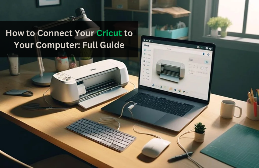 How to Connect Your Cricut to Your Computer: Full Guide